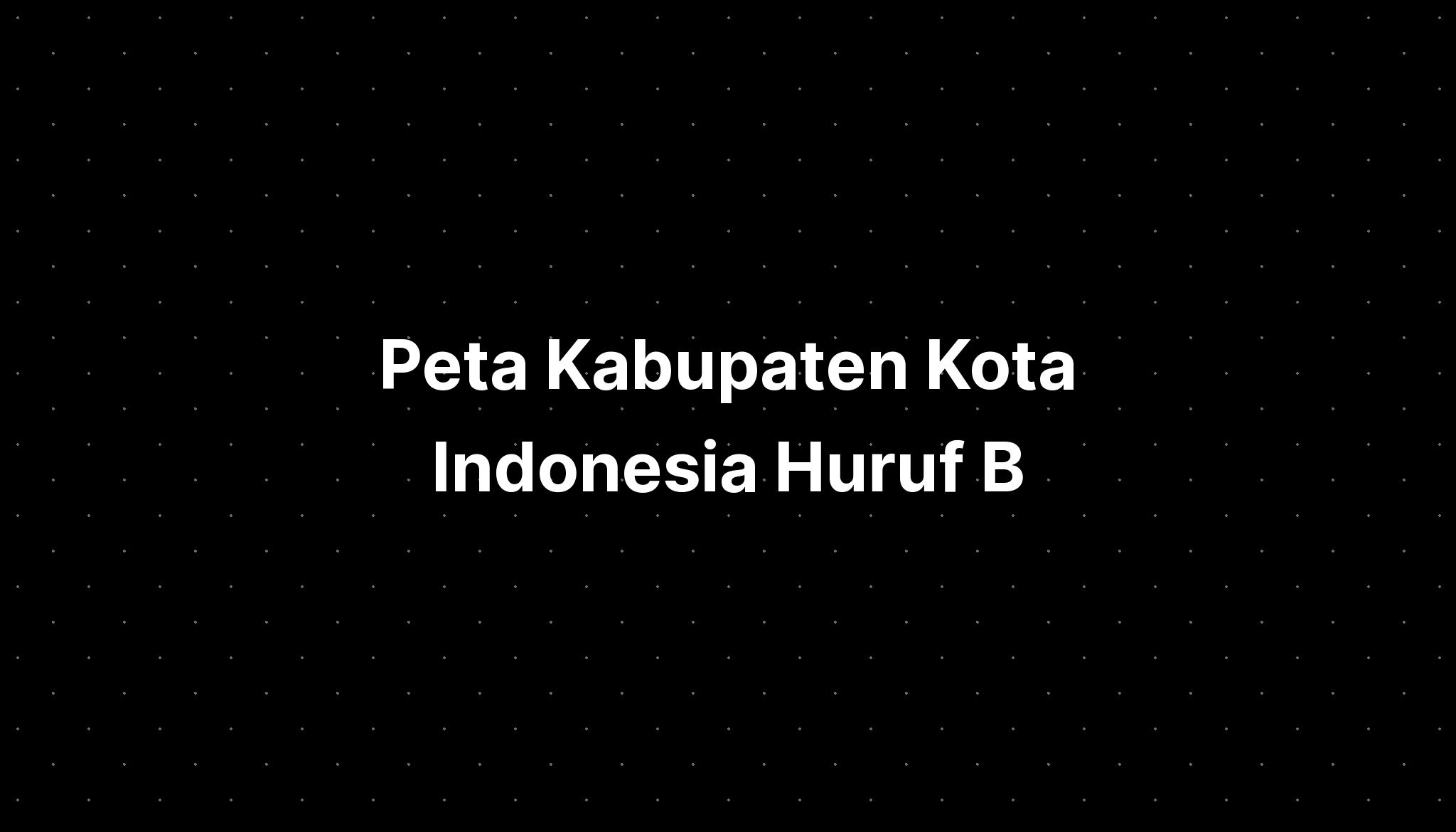 Peta Kabupaten Kota Indonesia Huruf B - IMAGESEE